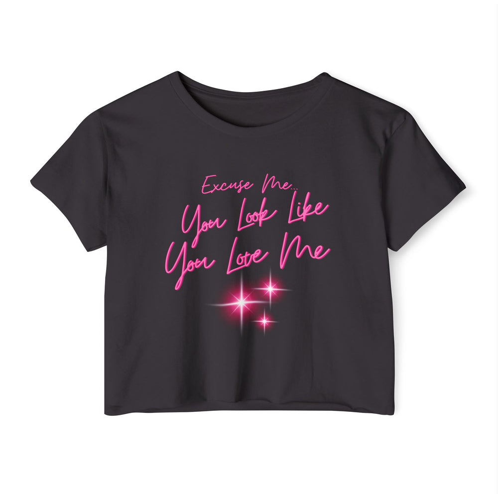 "Excuse Me, You Look Like You Love Me" Women's Crop Tee