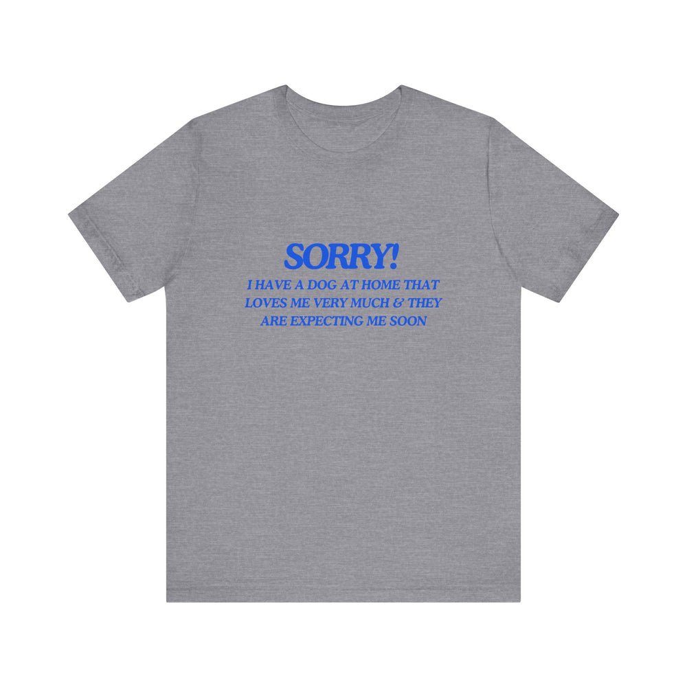 🐾 Sorry! I Have a Dog at Home That Loves Me Very Much and Is Expecting Me Home Soon – Jersey Short Sleeve Tee 🐶❤️