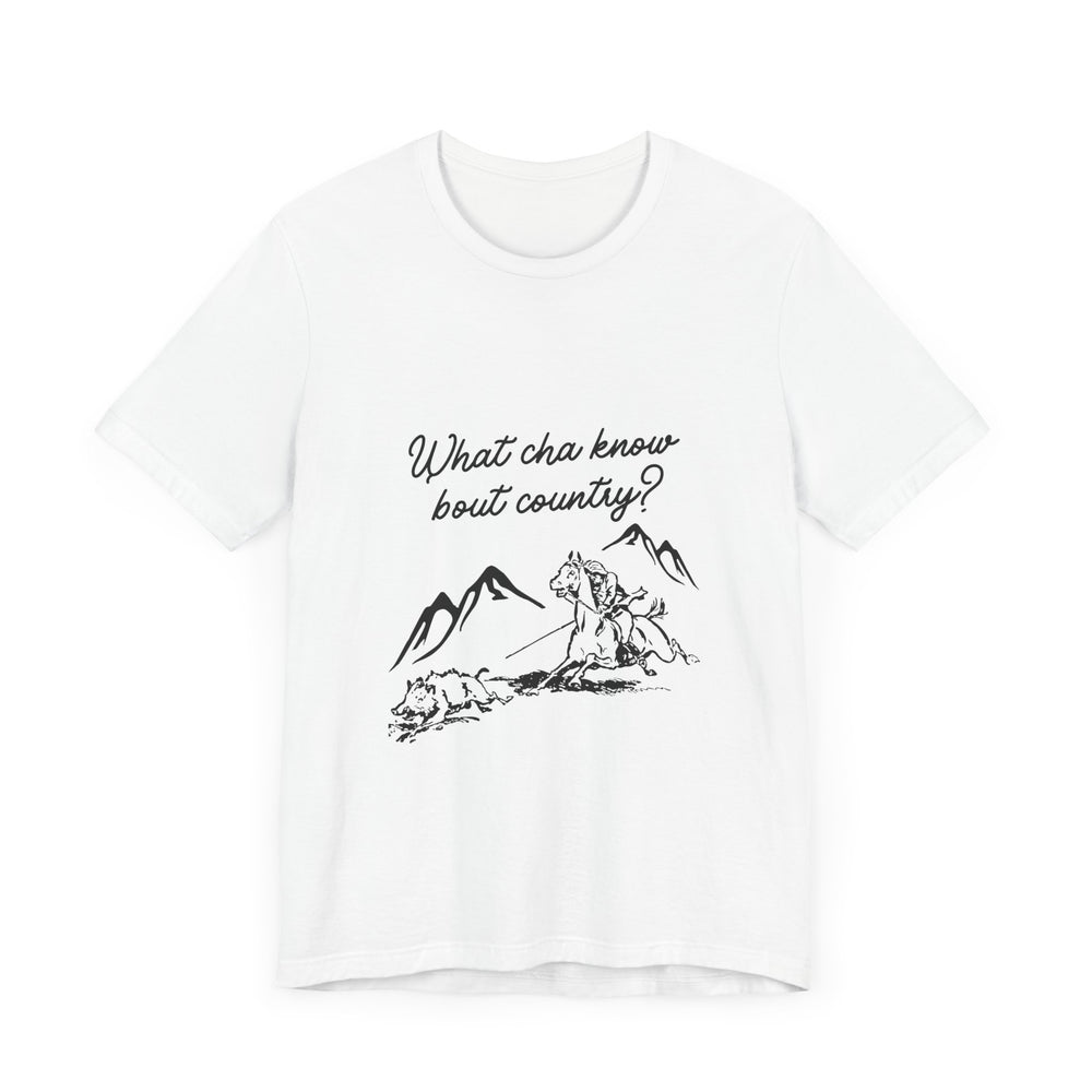 What Cha Know 'Bout Country? Unisex Jersey Short Sleeve Tee