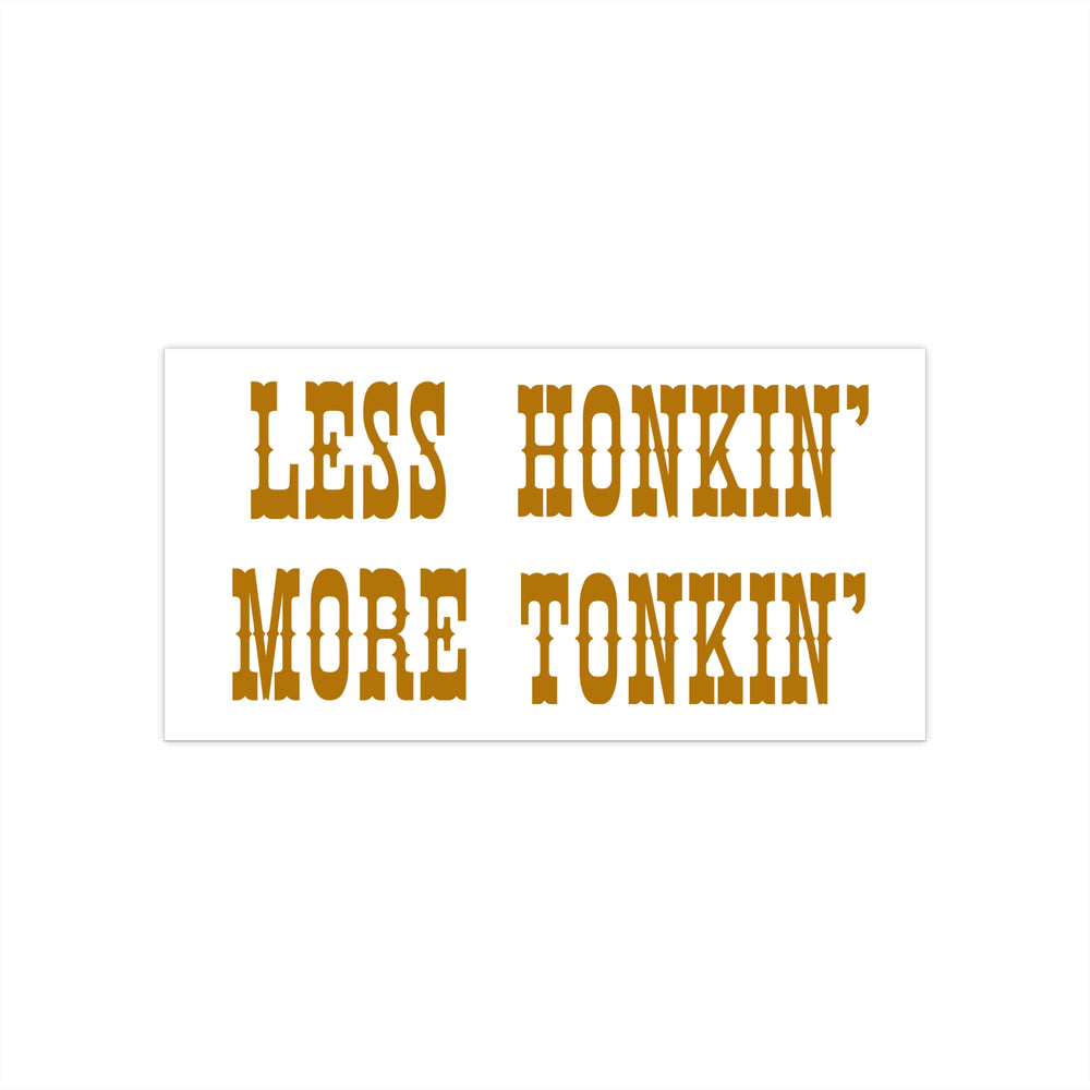 Less Honkin' More Tonkin' Bumper Stickers