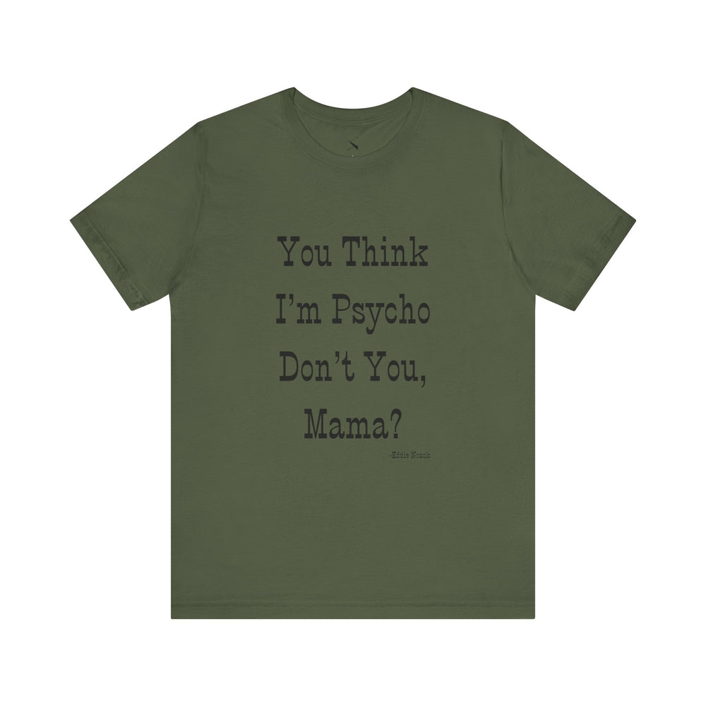 You Think I'm Psycho Tee