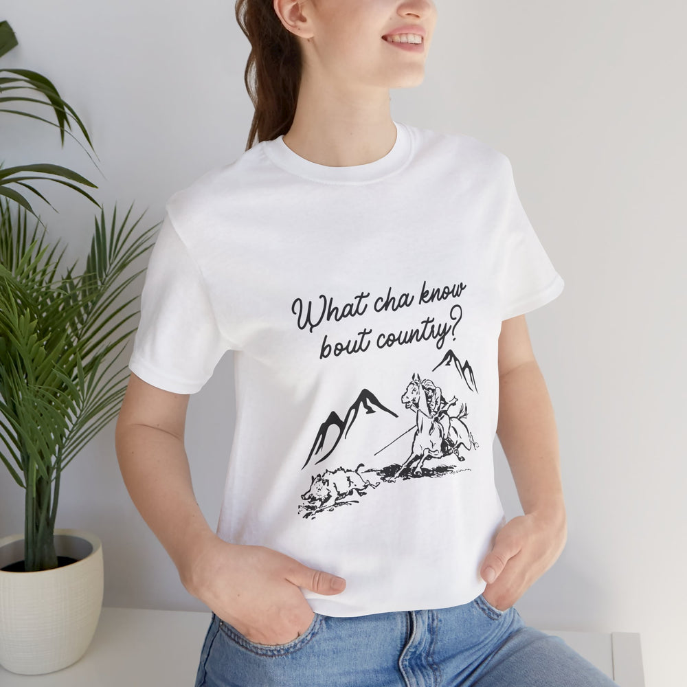 What Cha Know 'Bout Country? Unisex Jersey Short Sleeve Tee