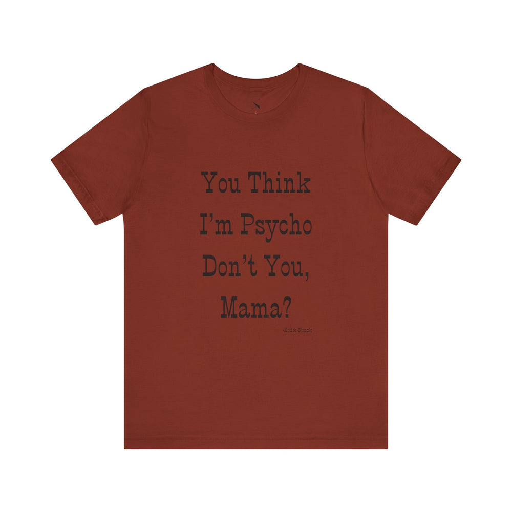 You Think I'm Psycho Tee