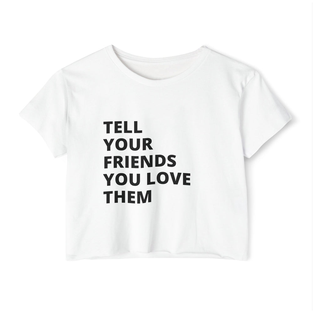 Tell Your Friends You Love Them Women's Baby Crop Tee
