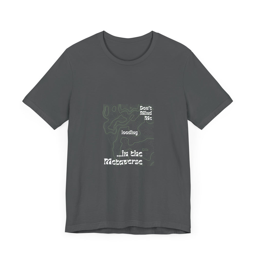 Don't Mind Me... Loading... in the Metaverse Unisex Tee – Easygoing Vibes, Virtual Style