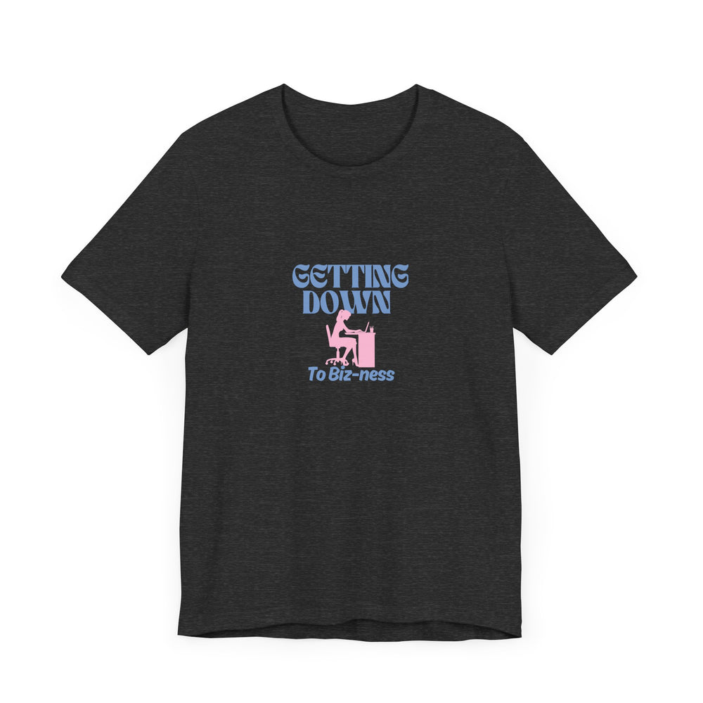 Getting Down to Biz-ness - Short Sleeve Tee