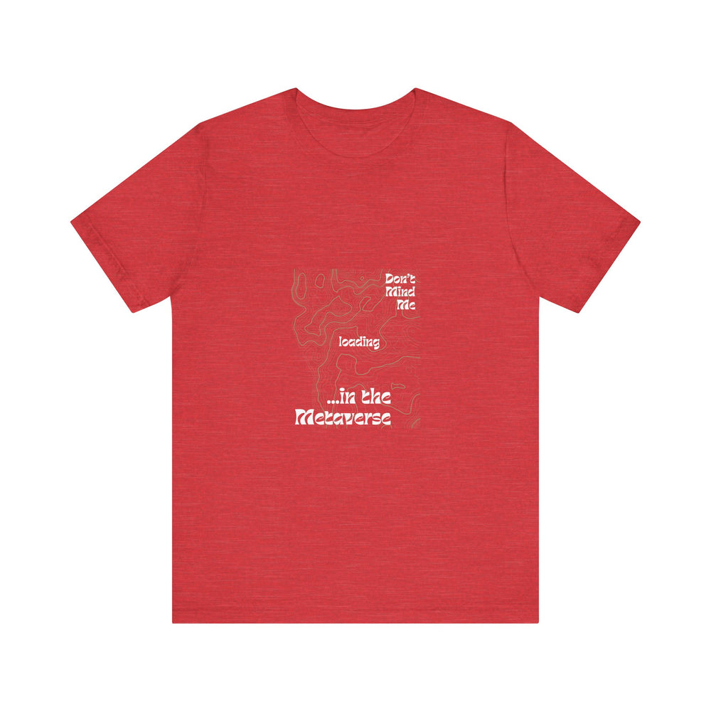 Don't Mind Me... Loading... in the Metaverse Unisex Tee – Easygoing Vibes, Virtual Style