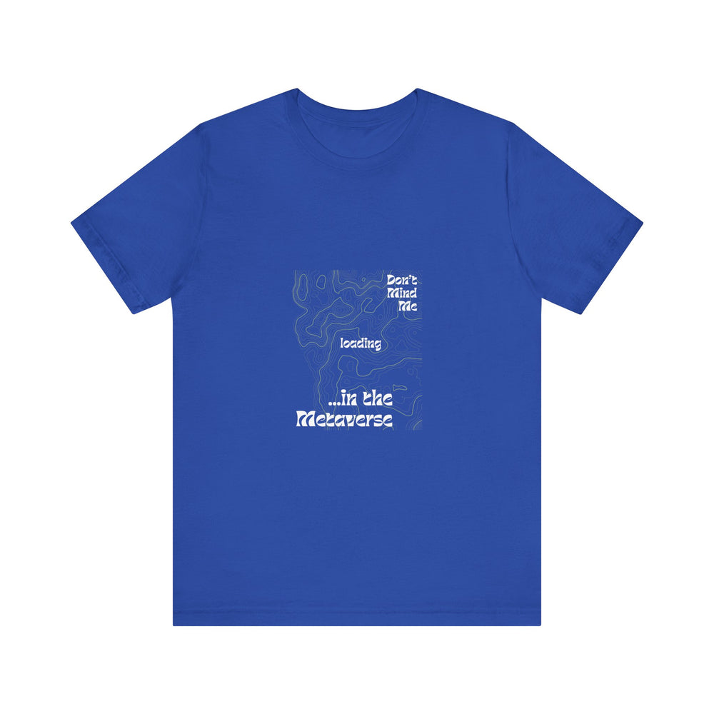 Don't Mind Me... Loading... in the Metaverse Unisex Tee – Easygoing Vibes, Virtual Style