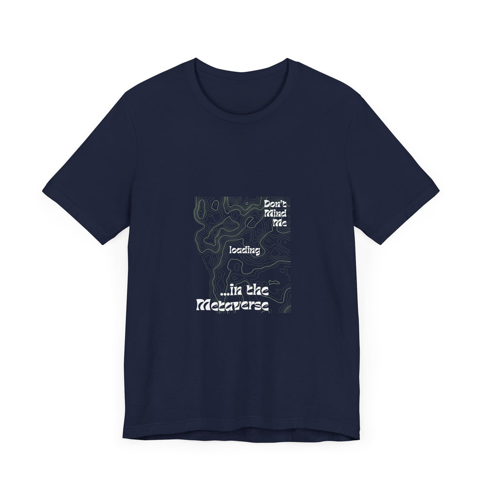 Don't Mind Me... Loading... in the Metaverse Unisex Tee – Easygoing Vibes, Virtual Style