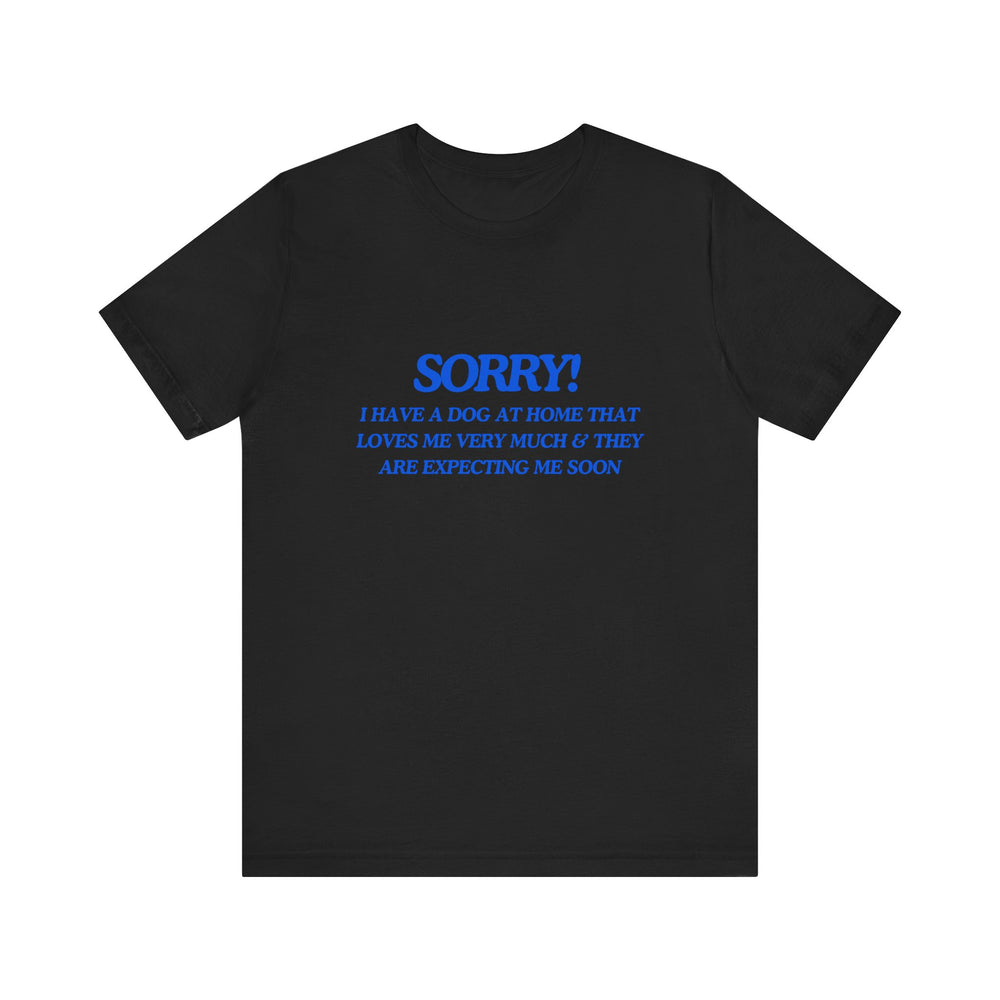 🐾 Sorry! I Have a Dog at Home That Loves Me Very Much and Is Expecting Me Home Soon – Jersey Short Sleeve Tee 🐶❤️