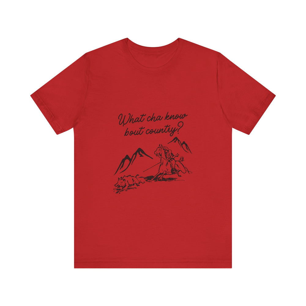 What Cha Know 'Bout Country? Unisex Jersey Short Sleeve Tee