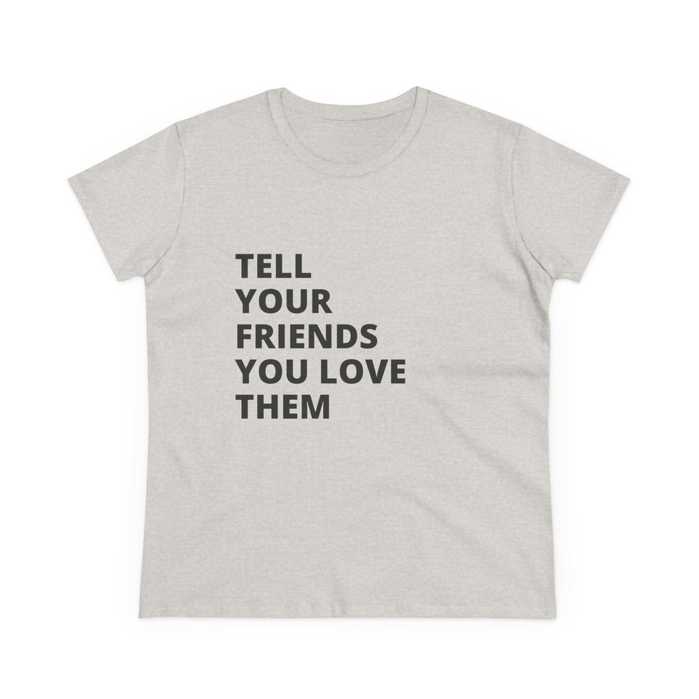 Tell Your Friends You Love Them - Women's Tee